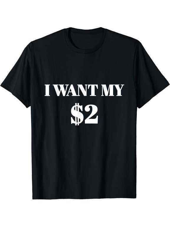 I Want My Two Dollars $2 Funny Vintage Movie Quote Gift T-Shirt