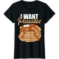 thumbnail image 1 of I Want Pancakes Funny Breakfast Food Pancake T-Shirt, 1 of 3