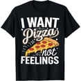 thumbnail image 1 of I Want Pizza Not Feeling Funny Pizza Foods Lovers T-Shirt, 1 of 4