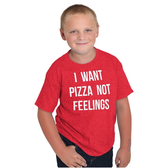 I Want Pizza Not Feelings Funny Food Crewneck T Shirts Boy Girl Teen Brisco Brands L