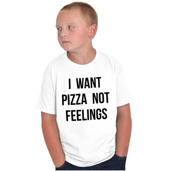 I Want Pizza Not Feelings Funny Food Crewneck T Shirts Boy Girl Teen Brisco Brands S