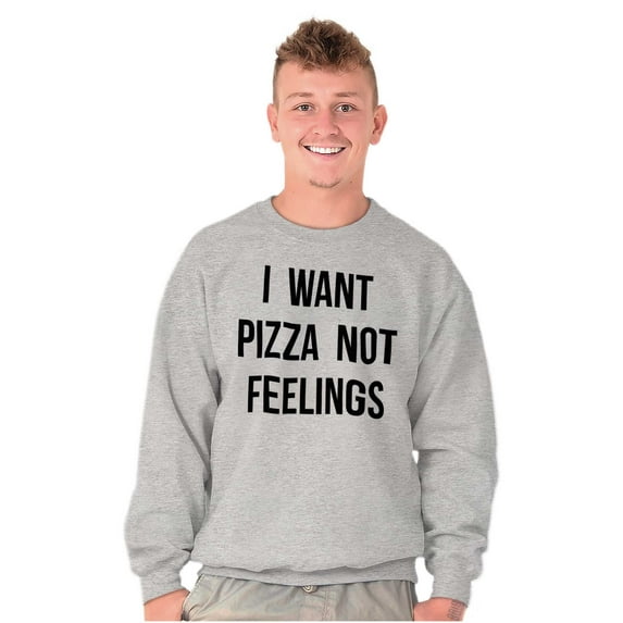 I Want Pizza Not Feelings Funny Food Sweatshirt for Men or Women Brisco Brands M