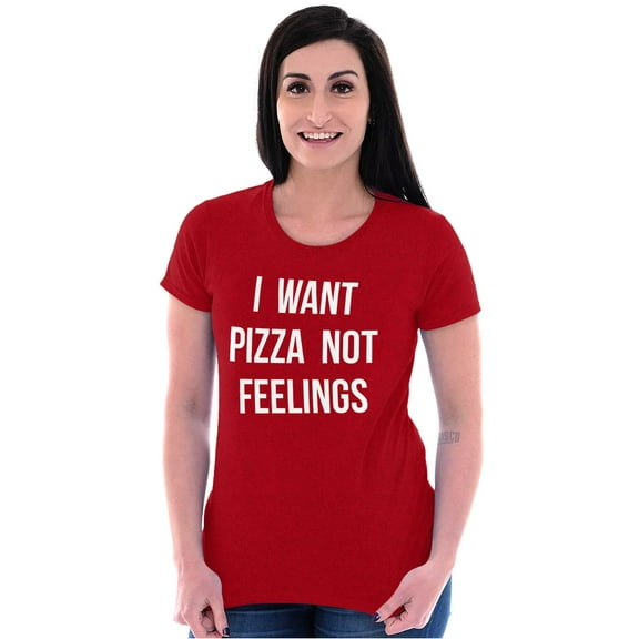 I Want Pizza Not Feelings Funny Food Womens Slim Fit Graphic Tee Brisco Brands X