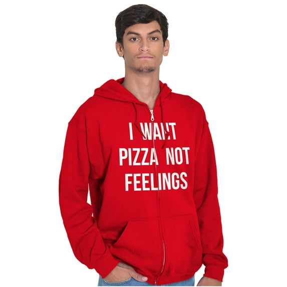 I Want Pizza Not Feelings Funny Food Zip Up Hoodie Men's Women's Brisco Brands X