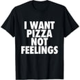 thumbnail image 1 of I Want Pizza Not Feelings - Funny Foodie Quote T-Shirt, 1 of 5