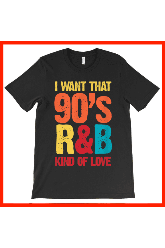 I Want That 90's R&B Kind Of Love T-Shirt Retro 90s Music Tee Nostalgic R&B Fan Gift AH5181, Premium for Unisex - Extended Sizes Up to 5XL