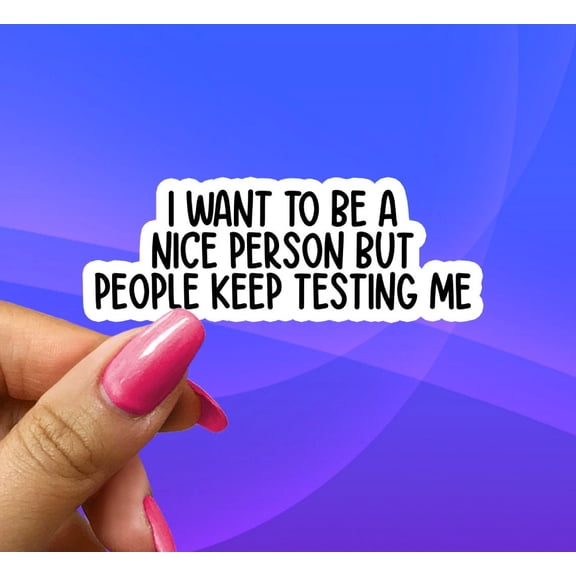 I Want To Be A Nice Person But People Keep Testing Me Attitude Decal Sticker