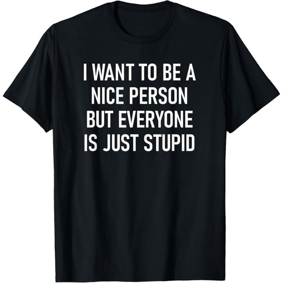 I Want To Be A Nice Person, Funny, Jokes, Sarcastic Sayings T-Shirt mens t shirt，black，women，funny，misfits，men，journey