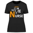 thumbnail image 1 of I Want To Be A Nurse   T-Shirt Women -Image by Shutterstock, Female x-Large, 1 of 2