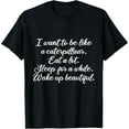 thumbnail image 1 of I Want To Be Like a Caterpillar Wake up Beautiful Funny Gift T-Shirt, 1 of 4