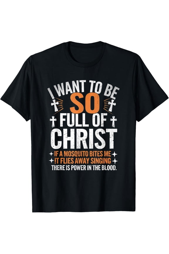 I Want To Be So Full Of Christ Funny Christian Mosquito T-Shirt