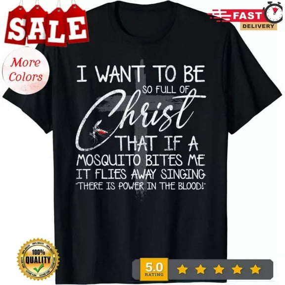 I Want To Be So Full Of Christ That If A Mosquito Bites Me T-Shirt Unisex S-5XL Hot Trending Shirt, Vintage Birthday Gift