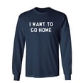 thumbnail image 1 of I Want To Go Home Sarcastic Novelty Gift Idea Adult Humor Funny Men's Long Sleeve Shirts, 1 of 3
