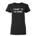 thumbnail image 1 of I Want To Go Home Sarcastic Novelty Gift Idea Adult Humor Funny Women's Casual Tees, 1 of 3