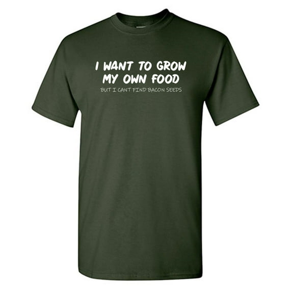 I Want To Grow My Own Food Sarcastic Humor Graphic Novelty Funny T Shirt