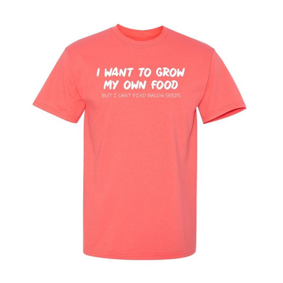 I Want To Grow My Own Food Sarcastic Humor Graphic Novelty Funny T Shirt