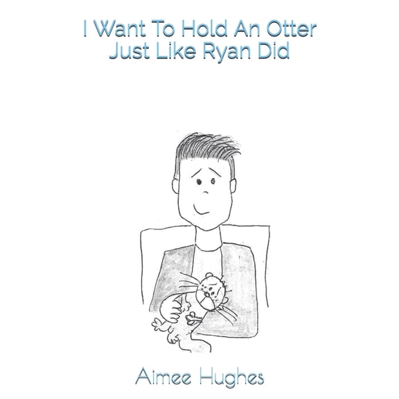 I Want To Hold An Otter Just Like Ryan Did, (Paperback)