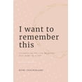 thumbnail image 1 of I Want To Remember This: Recognizing The Tiny Moments That Make Up A Life, (Paperback), 1 of 1
