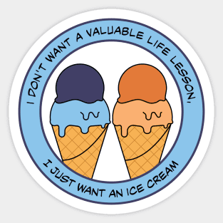 I Don'T Want A Valuable Life Lesson I Just Want An Ice Cream Sticker ...
