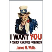 I Want You A Common Sense Guide for Patriots, Paperback