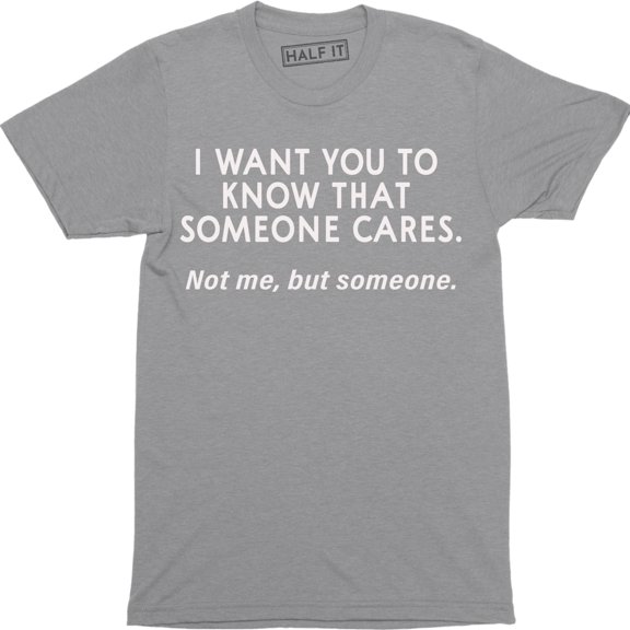 I Want You To Know That Some One Cares Not Me But Someone Mens Top T-Shirt