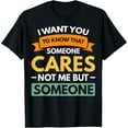 thumbnail image 1 of I Want You To Know That Someone Cares Not Me But Someone T-ShirtMen's and women's gift, black and white T-shirt, size: Extra large S-4XL, 1 of 4