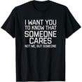 thumbnail image 1 of I Want You To Know That Someone Cares Not Me But Someone T-Shirt, 1 of 4