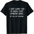 thumbnail image 1 of I Want You To Know That Someone Cares. Not Me, But Someone T-Shirt, 1 of 5