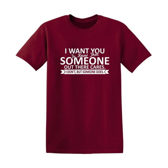 I Want You To Know That Someone Out There Cares Sarcastic Humor Saying Graphic Tees Gift Apparel For Birthday Holiday Novelty Funny Mens T Shirt