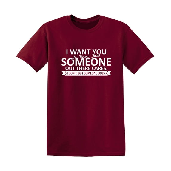 I Want You To Know That Someone Out There Cares Sarcastic Humor Saying Graphic Tees Gift Apparel For Birthday Holiday Novelty Funny Mens T Shirt