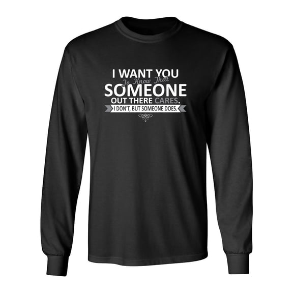 I Want You To Know That Someone Out There Cares Sarcastic Novelty Gift Idea Adult Humor Funny Men's Long Sleeve Shirts