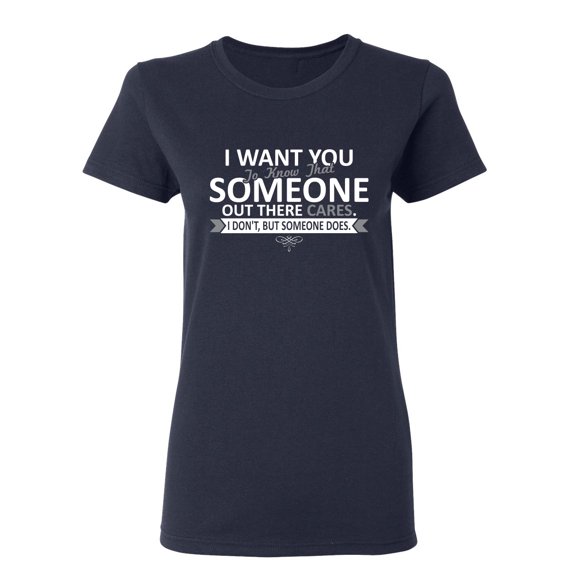 I Want You To Know That Someone Out There Cares Sarcastic Novelty Gift Idea Adult Humor Funny Women's Casual Tees