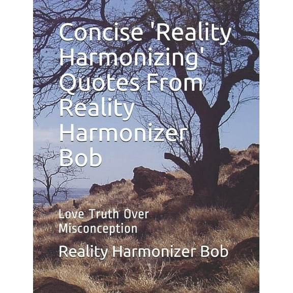 I Want a Better World Concise 'Reality Harmonizing' Quotes From Reality Harmonizer Bob: Love Truth Over Misconception, Book 8, (Paperback)