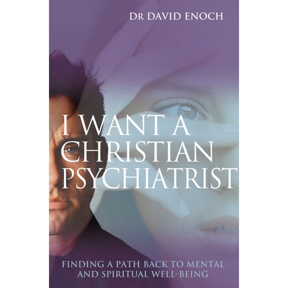 I Want a Christian Psychiatrist: Finding a Path Back to Mental and Spiritual Well-Being, (Paperback)