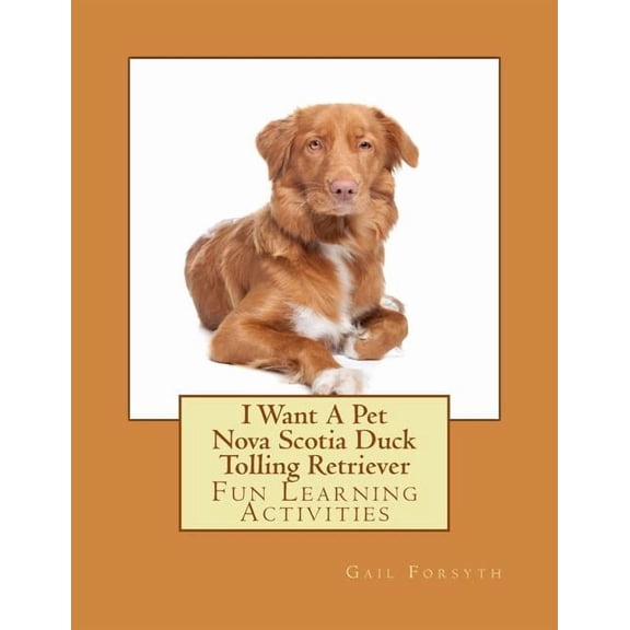 I Want A Pet Nova Scotia Duck Tolling Retriever: Fun Learning Activities, (Paperback)