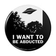 thumbnail image 1 of I Want to Be Abducted UFO Aliens Funny Humor Pinback Button Pin, 1 of 5