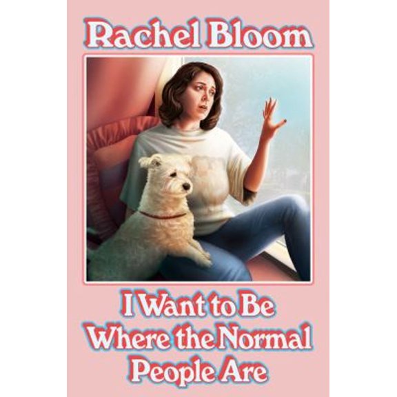 Pre-Owned I Want to Be Where the Normal People Are (Hardcover) by Rachel Bloom