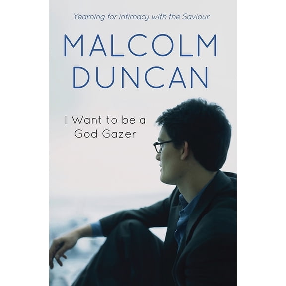 I Want to Be a God Gazer: Yearning for Intimacy with the Saviour, (Paperback)