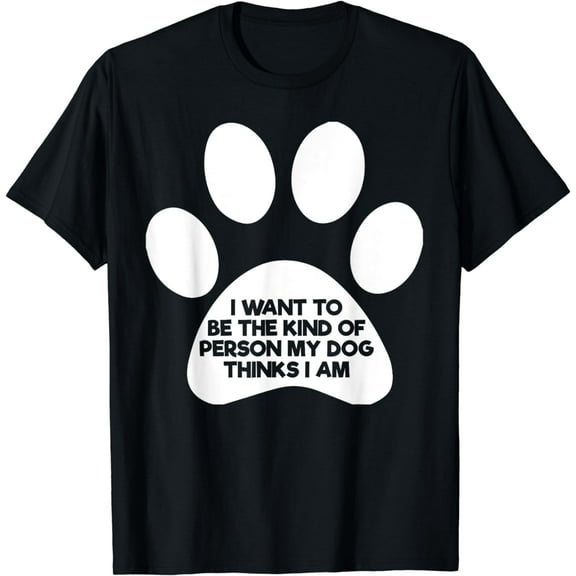 I Want to Be the Kind of Person My Dog Thinks I Am T-Shirt T-Shirt