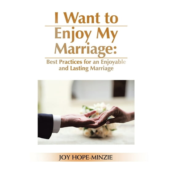 I Want to Enjoy My Marriage: Best Practices for an Enjoyable and Lasting Marriage (Hardcover)