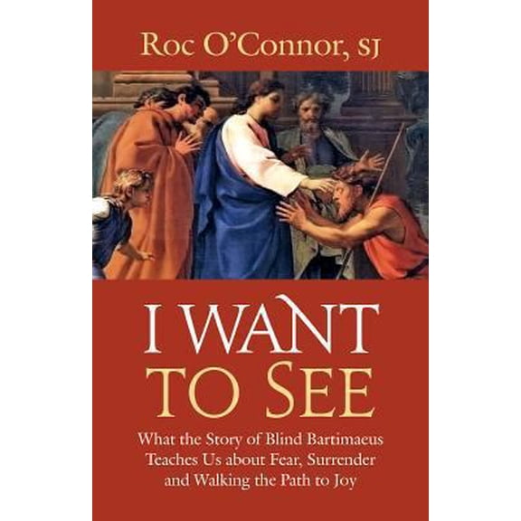 Pre-Owned I Want to See: What the Story of Blind Bartimaeus Teaches Us about Fear, Surrender and Walking the Path to Joy (Paperback) 1627853278 9781627853279
