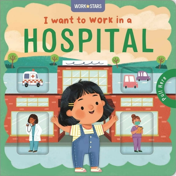 I Want to Work in a Hospital: A Little Career Book for Kids, with Sliding Tabs to Pull, (Board Book)
