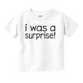 thumbnail image 1 of I Was A Surprise Funny Unplanned Toddler Boy Girl T Shirt Infant Toddler Brisco Brands 2T, 1 of 6