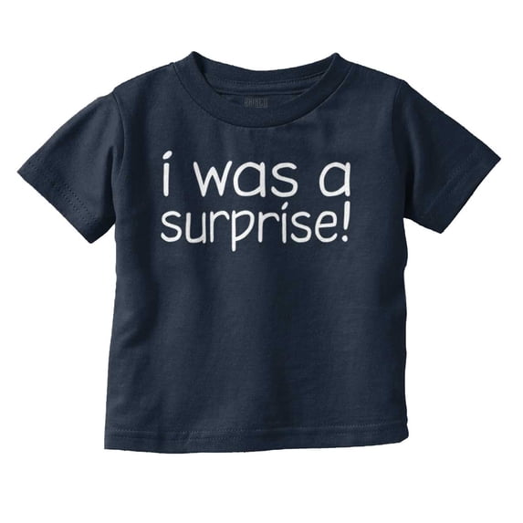 I Was A Surprise Funny Unplanned Toddler Boy Girl T Shirt Infant Toddler Brisco Brands 5T
