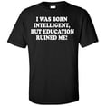 thumbnail image 1 of I Was Born Intelligent, but Education Ruined Me T-Shirt, 1 of 2