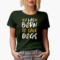 thumbnail image 1 of I Was Born to Save Dogs, Dog Rescue or Rescuer, Military Green T-Shirt, Large, 1 of 5