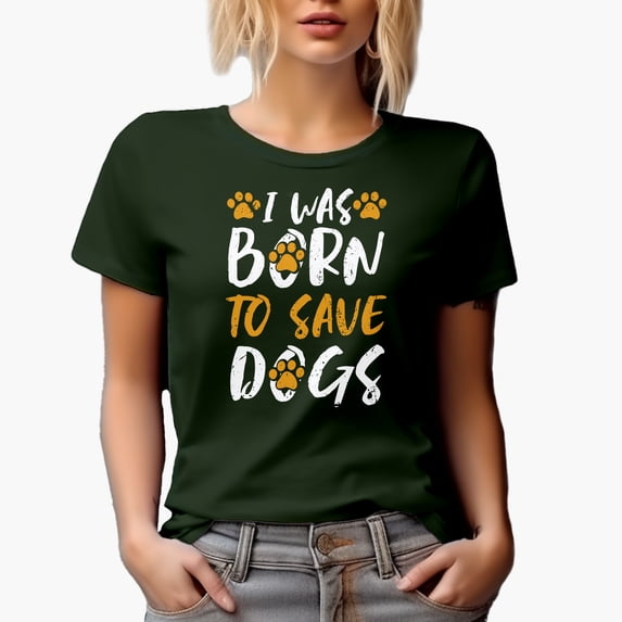 I Was Born to Save Dogs, Dog Rescue or Rescuer, Military Green T-Shirt, Large