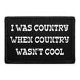 thumbnail image 1 of I was Country When Country Wasn't Cool - Removable Patch, 1 of 3