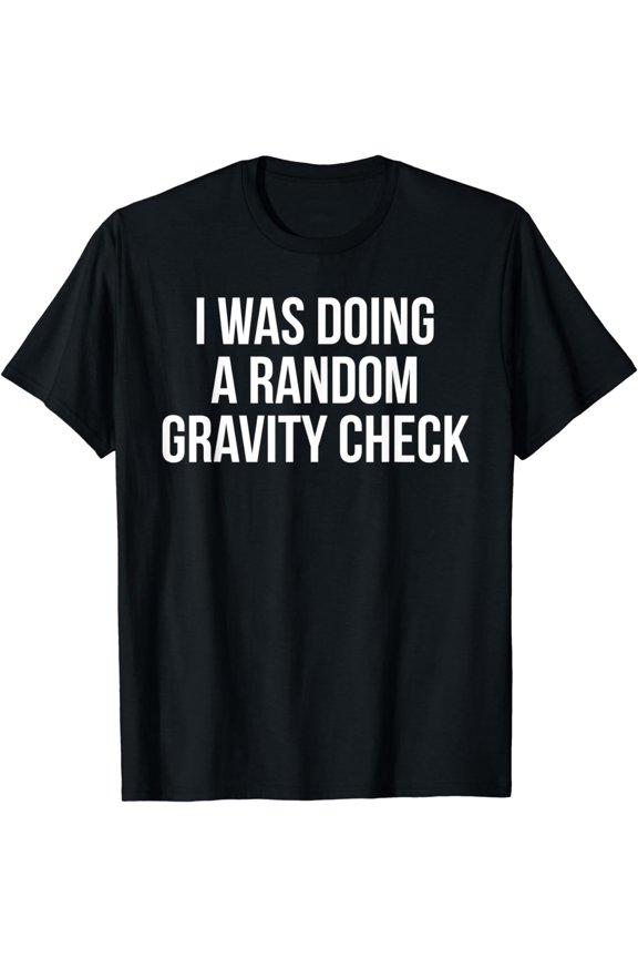 I Was Doing a Random Gravity Check - Broken Bones T Shirt