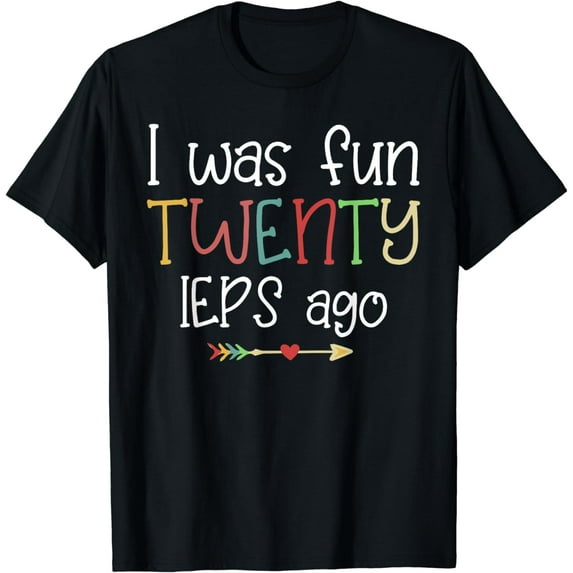I Was Fun Twenty IEPS Ago Cute IEP Teacher Funny Creative Graphic T-Shirt